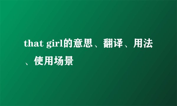 that girl的意思、翻译、用法、使用场景