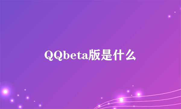 QQbeta版是什么