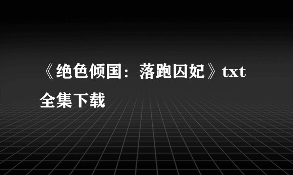 《绝色倾国：落跑囚妃》txt全集下载