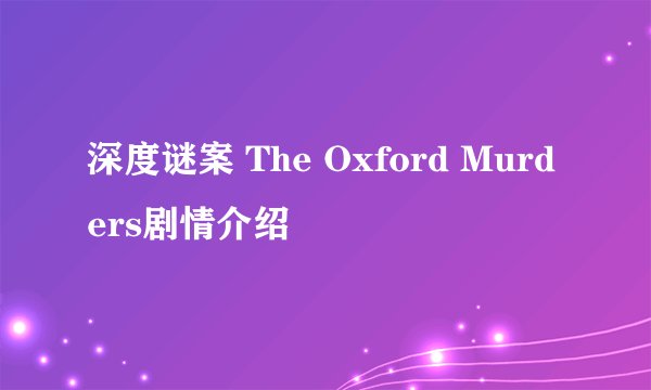 深度谜案 The Oxford Murders剧情介绍