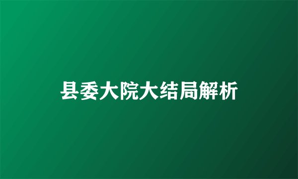县委大院大结局解析