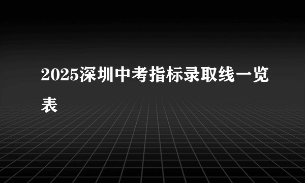 2025深圳中考指标录取线一览表