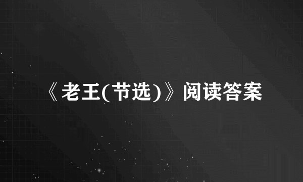 《老王(节选)》阅读答案
