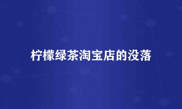 柠檬绿茶淘宝店的没落