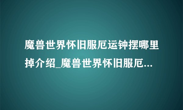 魔兽世界怀旧服厄运钟摆哪里掉介绍_魔兽世界怀旧服厄运钟摆哪里掉是什么