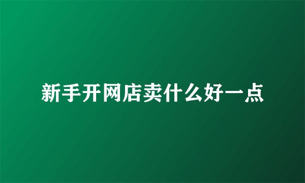 新手开网店卖什么好一点