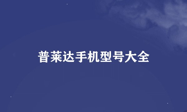 普莱达手机型号大全