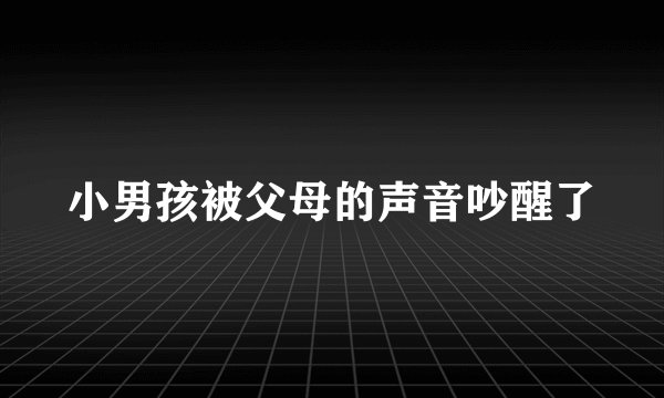 小男孩被父母的声音吵醒了