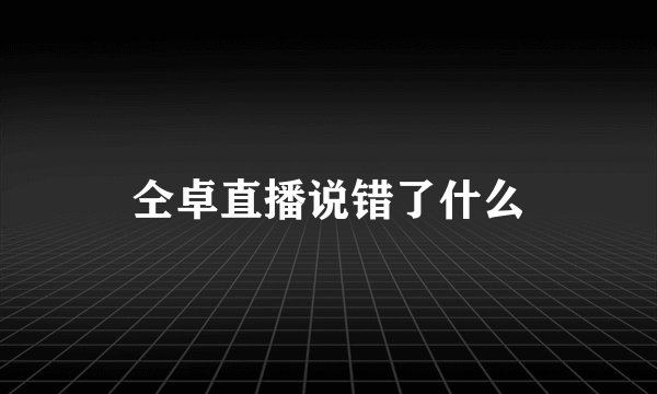 仝卓直播说错了什么