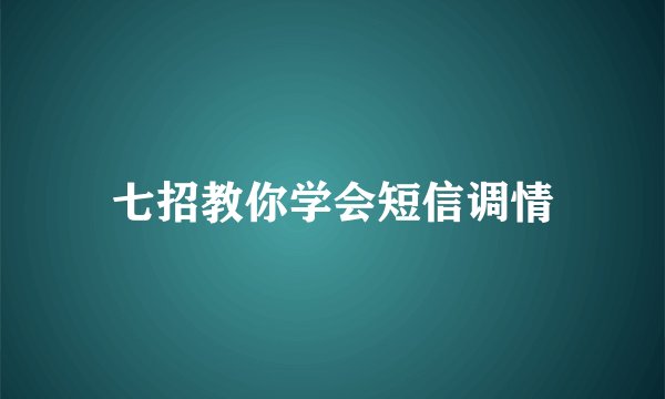 七招教你学会短信调情