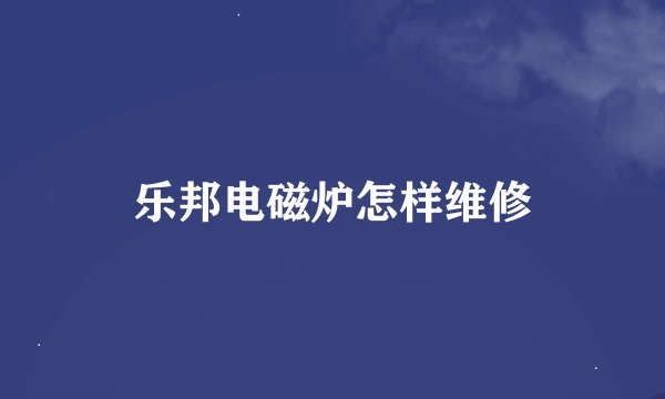 乐邦电磁炉怎样维修