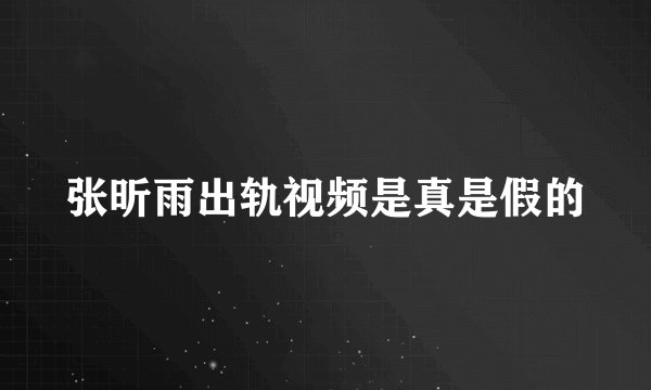 张昕雨出轨视频是真是假的