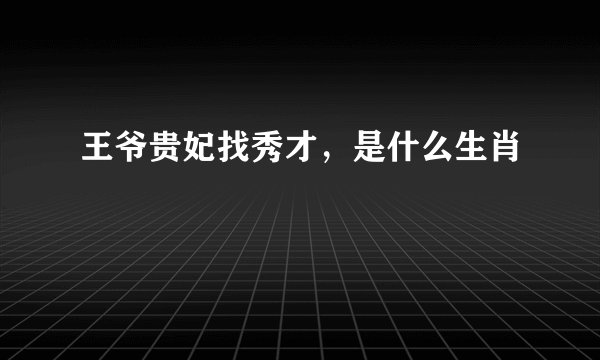 王爷贵妃找秀才，是什么生肖
