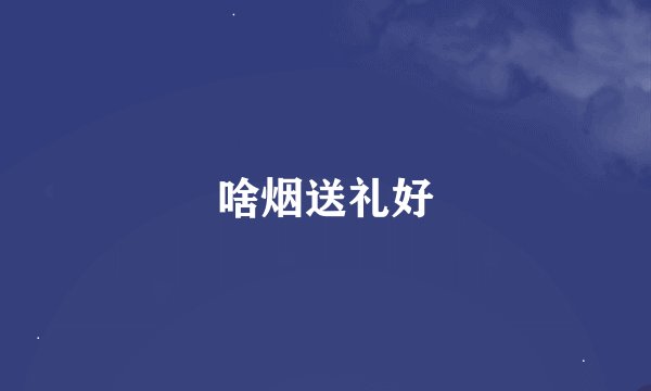 啥烟送礼好