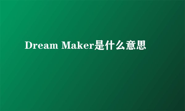 Dream Maker是什么意思