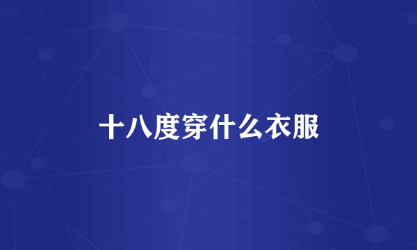 十八度穿什么衣服