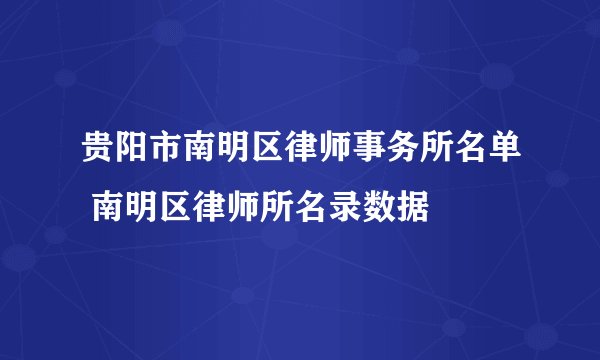 贵阳市南明区律师事务所名单 南明区律师所名录数据