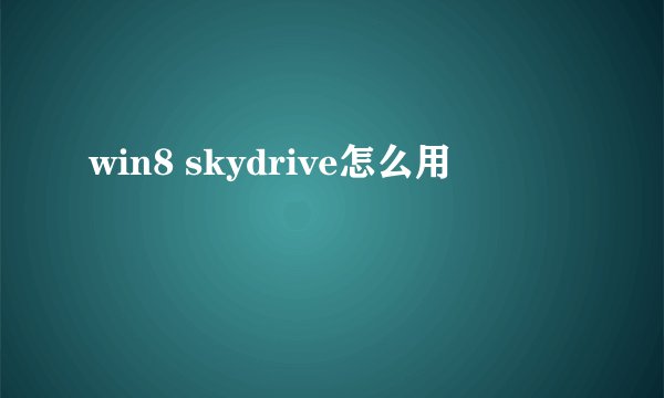 win8 skydrive怎么用