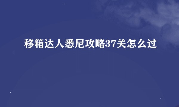 移箱达人悉尼攻略37关怎么过
