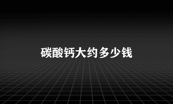 碳酸钙大约多少钱