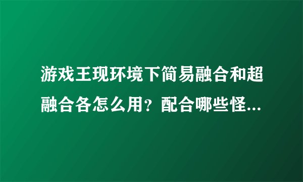 游戏王现环境下简易融合和超融合各怎么用？配合哪些怪？为什么看到...