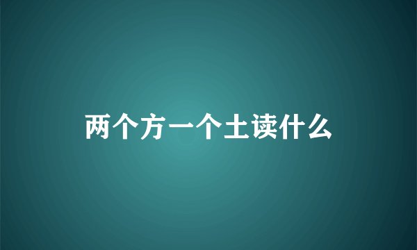 两个方一个土读什么