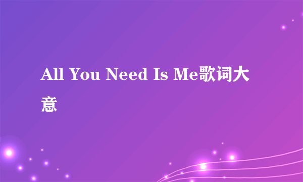 All You Need Is Me歌词大意