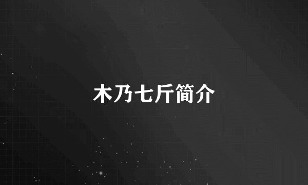 木乃七斤简介