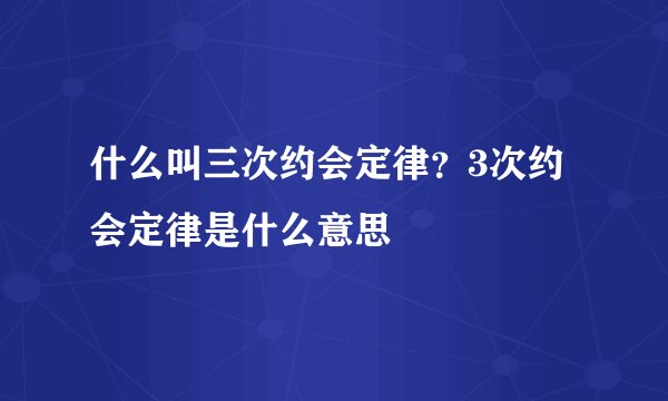 什么叫三次约会定律？3次约会定律是什么意思