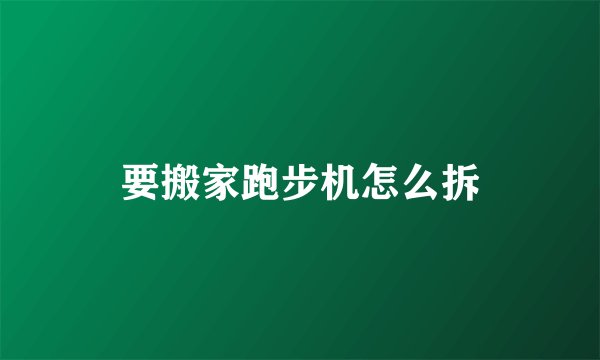 要搬家跑步机怎么拆