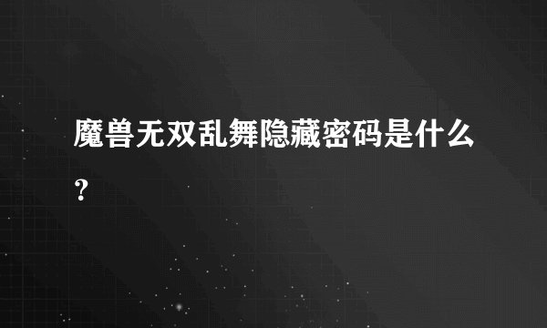 魔兽无双乱舞隐藏密码是什么？