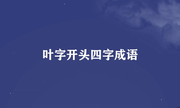 叶字开头四字成语