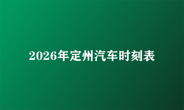2026年定州汽车时刻表