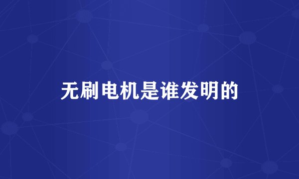 无刷电机是谁发明的