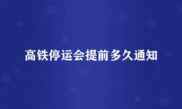 高铁停运会提前多久通知