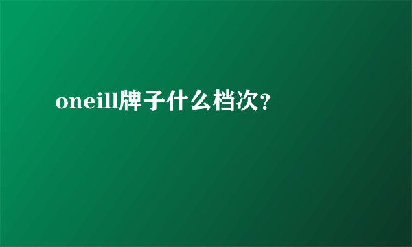 oneill牌子什么档次？