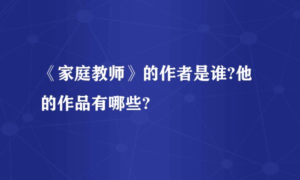 《家庭教师》的作者是谁?他的作品有哪些?