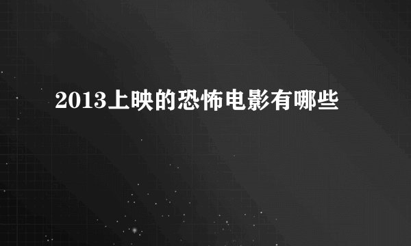 2013上映的恐怖电影有哪些