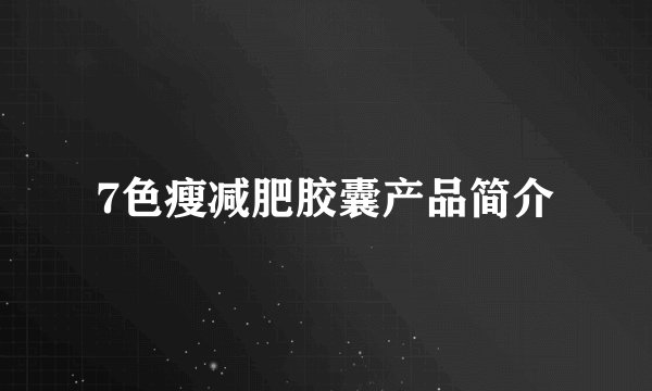 7色瘦减肥胶囊产品简介