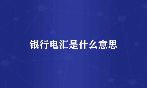 银行电汇是什么意思
