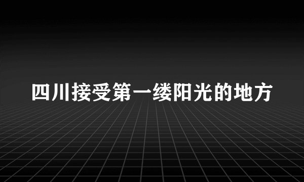 四川接受第一缕阳光的地方