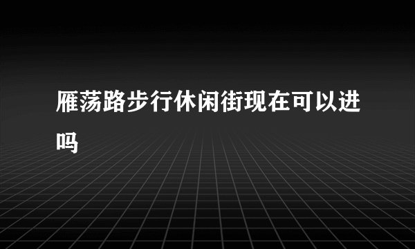 雁荡路步行休闲街现在可以进吗