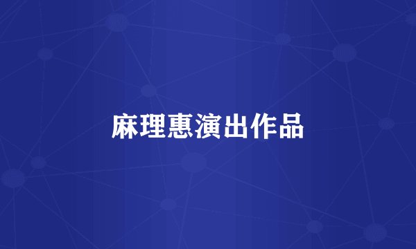 麻理惠演出作品