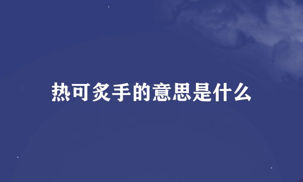 热可炙手的意思是什么