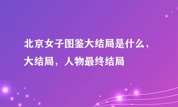 北京女子图鉴大结局是什么,大结局,人物最终结局