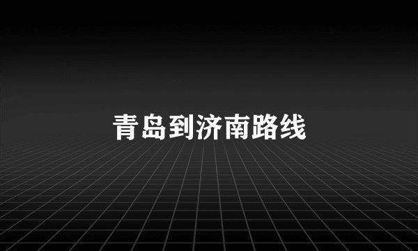 青岛到济南路线