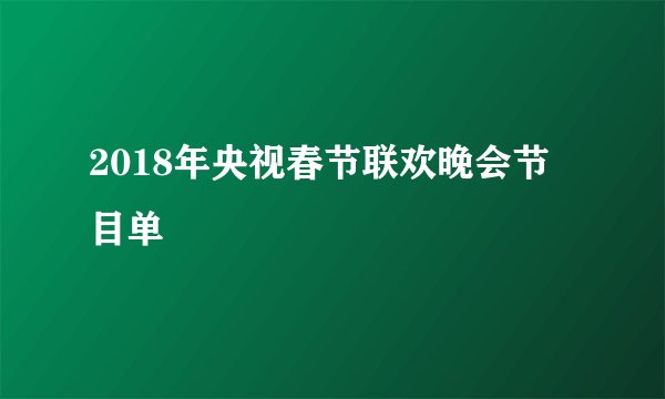 2018年央视春节联欢晚会节目单