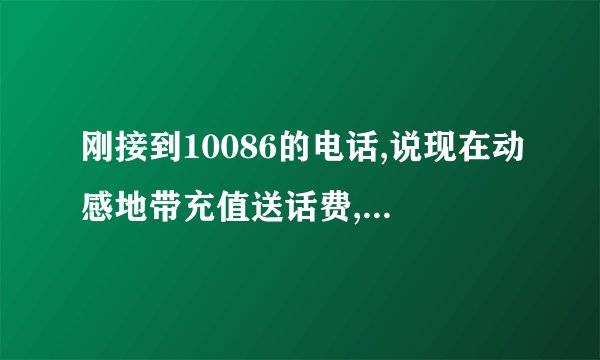 刚接到10086的电话,说现在动感地带充值送话费,充120送120,真的吗?