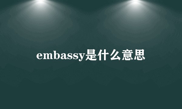 embassy是什么意思