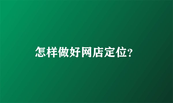 怎样做好网店定位？